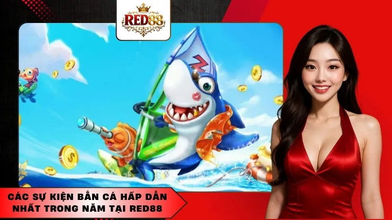 Các sự kiện bắn cá hấp dẫn nhất trong năm tại Red88