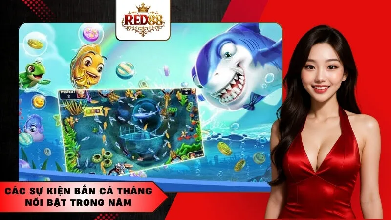 Các sự kiện bắn cá tháng nổi bật trong năm