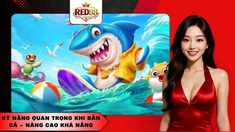 Kỹ Năng Quan Trọng Khi Bắn Cá – Nâng Cao Khả Năng