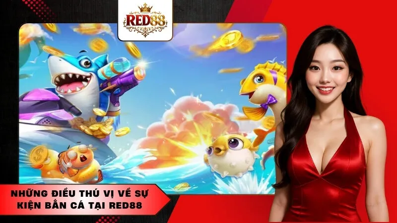 Những điều thú vị về sự kiện bắn cá tại Red88