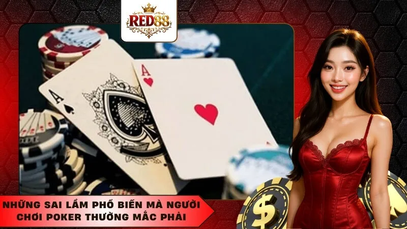 Những Sai Lầm Phổ Biến Mà Người Chơi Poker Thường Mắc Phải